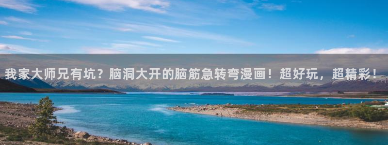 日韩羞羞漫画在线观看：我家大师兄有坑？脑洞大开的脑筋急转弯漫画！超好玩，超精彩！