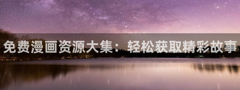 女神羞羞漫画：免费漫画资源大集：轻松获取精彩故事