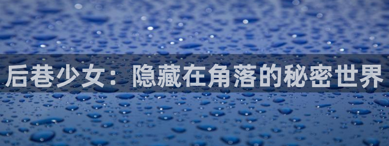 羞羞漫画成人官网：后巷少女：隐藏在角落的秘密世界